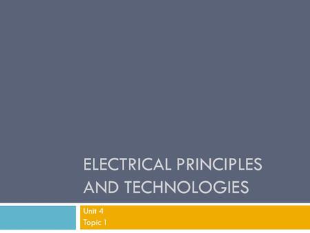 ELECTRICAL PRINCIPLES AND TECHNOLOGIES Unit 4 Topic 1.