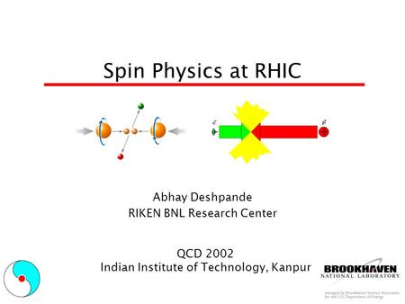 Spin Physics at RHIC Abhay Deshpande RIKEN BNL Research Center QCD 2002 Indian Institute of Technology, Kanpur.