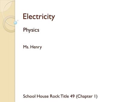 Electricity Physics Ms. Henry School House Rock: Title 49 (Chapter 1)