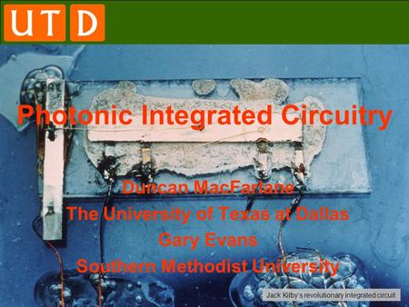 The Erik Jonsson School of Engineering and Computer Science Photonic Integrated Circuitry Duncan MacFarlane The University of Texas at Dallas Gary Evans.