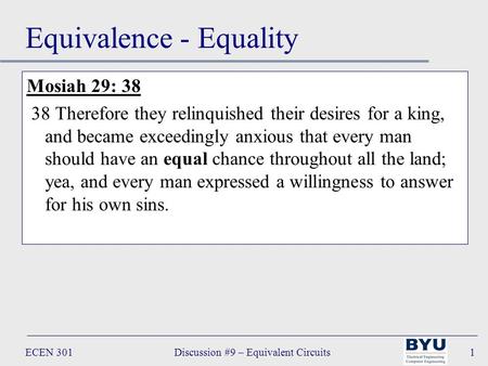 ECEN 301Discussion #9 – Equivalent Circuits1 Equivalence - Equality Mosiah 29: 38 38 Therefore they relinquished their desires for a king, and became exceedingly.