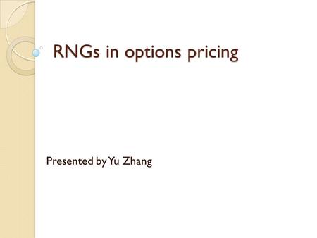 RNGs in options pricing Presented by Yu Zhang. Outline Options  What is option?  Kinds of options  Why options? Options pricing Models Monte Carlo.