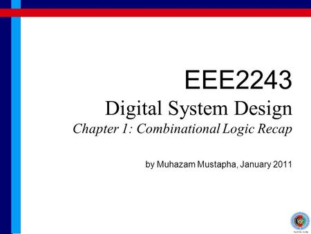 EEE2243 Digital System Design Chapter 1: Combinational Logic Recap by Muhazam Mustapha, January 2011.