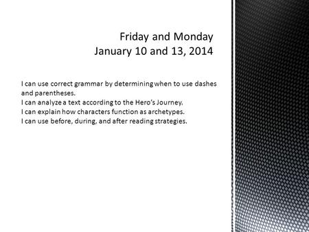 I can use correct grammar by determining when to use dashes and parentheses. I can analyze a text according to the Hero’s Journey. I can explain how characters.