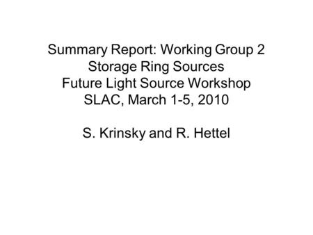 Summary Report: Working Group 2 Storage Ring Sources Future Light Source Workshop SLAC, March 1-5, 2010 S. Krinsky and R. Hettel.