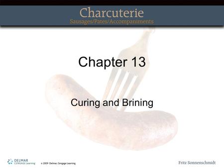 Chapter 13 Curing and Brining. Topics Covered Methods for Curing Seasoning and Flavoring Cures and Brines.