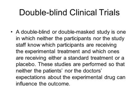 Double-blind Clinical Trials A double-blind or double-masked study is one in which neither the participants nor the study staff know which participants.