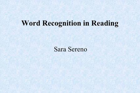 Word Recognition in Reading Sara Sereno. ...in collaboration with...reflecting the input & hard work of Graham ScottChristopher Hand Dr. Sébastien Miellet.