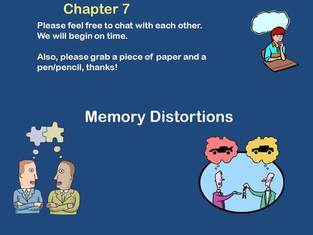 Memory Distortions Chapter 7 Please feel free to chat with each other. We will begin on time. Also, please grab a piece of paper and a pen/pencil, thanks!