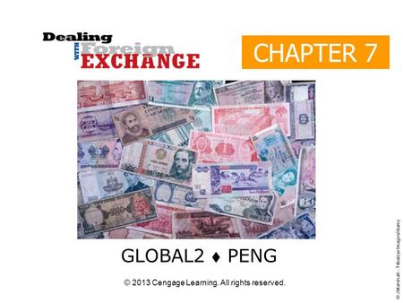 © 2013 Cengage Learning. All rights reserved. CHAPTER 7 GLOBAL2  PENG © J Marshall—Tribaleye Images/Alamy.