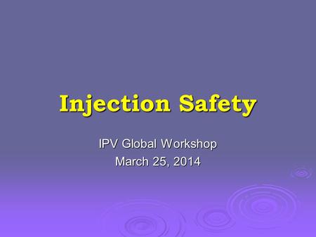 Injection Safety IPV Global Workshop March 25, 2014.