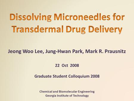 Jeong Woo Lee, Jung-Hwan Park, Mark R. Prausnitz 22 Oct 2008 Graduate Student Colloquium 2008 Chemical and Biomolecular Engineering Georgia Institute of.