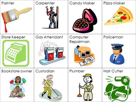 PainterCarpenterCandy MakerPizza Maker Store KeeperGas AttendantComputer Repairman Policeman Bookstore ownerCustodianPlumberHair Cutter.