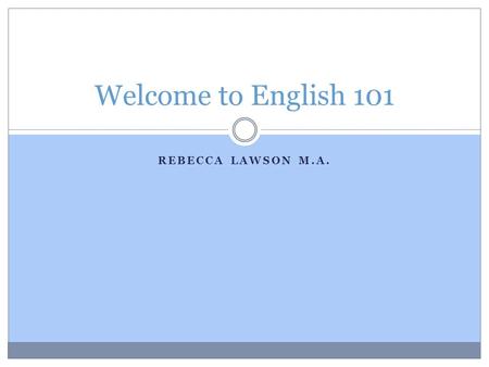 REBECCA LAWSON M.A. Welcome to English 101. Course Description from the L.A. Mission Catalog English 101 develops proficiency in college-level reading.