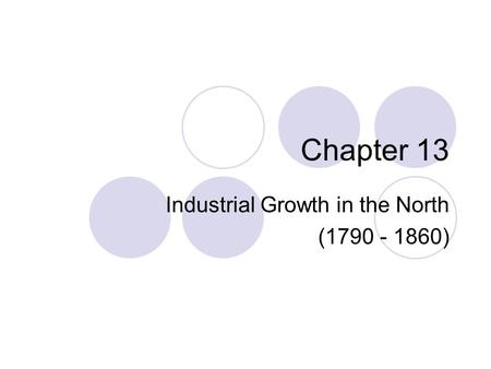 Chapter 13 Industrial Growth in the North (1790 - 1860)