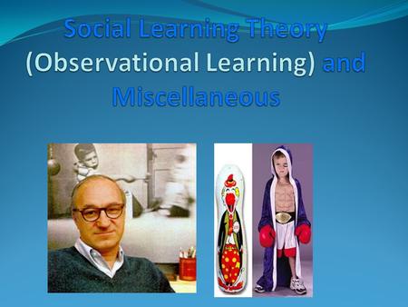 (Spiral) Social Learning Theory Video Clip 8 minutes Task #1: Write 10 main points focusing on the studies and facts in the clip Task #2: Name 10 behaviors.