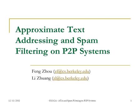 12/13/2002CS262A - ATA and Spam Filtering on P2P Systems1 Approximate Text Addressing and Spam Filtering on P2P Systems Feng Zhou