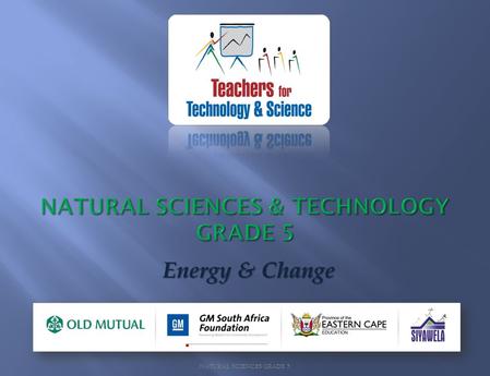 NATURAL SCIENCES GRADE 5 Energy & Change. NATURAL SCIENCES GRADE 5.