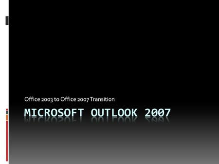 Office 2003 to Office 2007 Transition. What’s New?  Instant Search  Color Categories with roaming  Improved GUI  Attachment previewing with many.