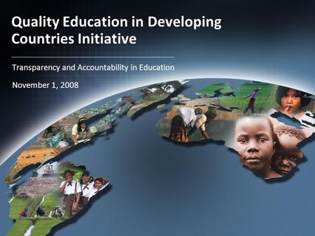 Quality Education in Developing Countries Initiative Transparency and Accountability in Education November 1, 2008.