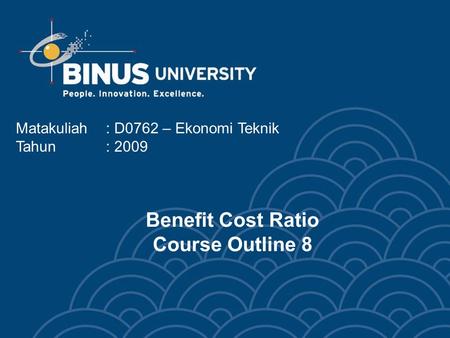 Matakuliah: D0762 – Ekonomi Teknik Tahun: 2009 Benefit Cost Ratio Course Outline 8.