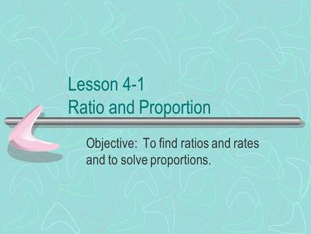 Lesson 4-1 Ratio and Proportion