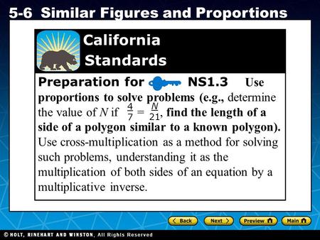 Holt CA Course 1 5-6 Similar Figures and Proportions Preparation for NS1.3 Use proportions to solve problems (e.g., determine the value of N if =, find.