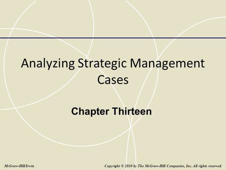 Analyzing Strategic Management Cases Copyright © 2010 by The McGraw-Hill Companies, Inc. All rights reserved.McGraw-Hill/Irwin Chapter Thirteen.