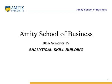 Amity School of Business 1 Amity School of Business BBA Semester IV ANALYTICAL SKILL BUILDING.