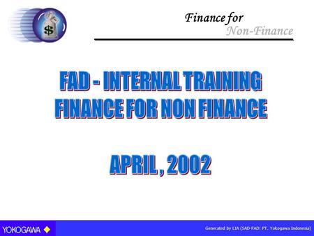 Generated by LIA (SAD-FAD: PT. Yokogawa Indonesia) Finance for Non-Finance.