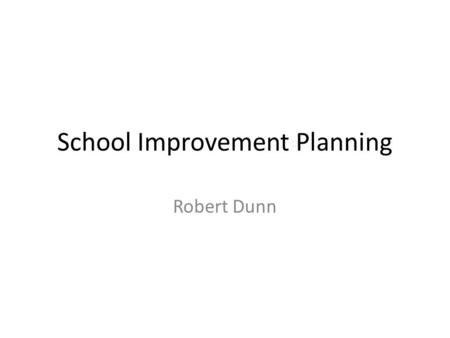 School Improvement Planning Robert Dunn. Factors Impacting School Turnarounds Education Week – Sept 2012 Factors: Data use Targeted student interventions.