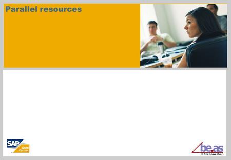 Parallel resources. © beas group 2011 / Page 2 This documentation and training is provided to you by beas group AG. The documents are neither approved.