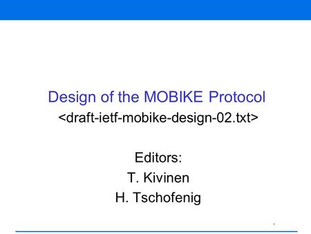 1 Design of the MOBIKE Protocol Editors: T. Kivinen H. Tschofenig.