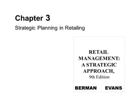 3 Chapter 3 Strategic Planning in Retailing RETAIL MANAGEMENT: A STRATEGIC APPROACH, 9th Edition BERMAN EVANS.