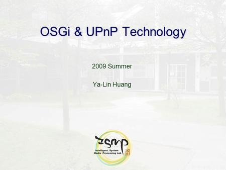 OSGi & UPnP Technology 2009 Summer Ya-Lin Huang. 2 Outline What is OSGi Technology Introduction Alliance Specifications Key Benefits OSGi Framework Service.