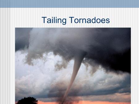 Tailing Tornadoes.