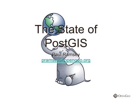 The State of PostGIS Paul Ramsey Paul Ramsey