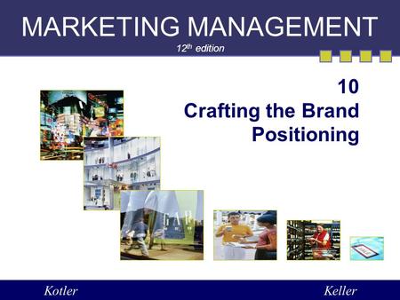 MARKETING MANAGEMENT 12 th edition 10 Crafting the Brand Positioning KotlerKeller.