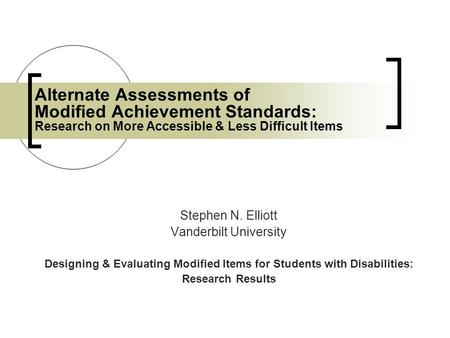 Alternate Assessments of Modified Achievement Standards: Research on More Accessible & Less Difficult Items Stephen N. Elliott Vanderbilt University Designing.