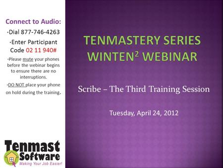 Scribe – The Third Training Session Tuesday, April 24, 2012 Connect to Audio: Dial 877-746-4263 Enter Participant Code 02 11 940# Please mute your phones.