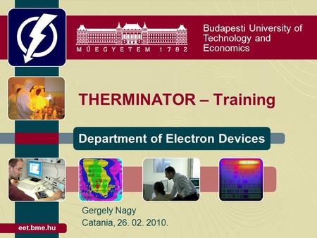 Budapesti University of Technology and Economics Department of Electron Devices eet.bme.hu THERMINATOR – Training Gergely Nagy Catania, 26. 02. 2010.