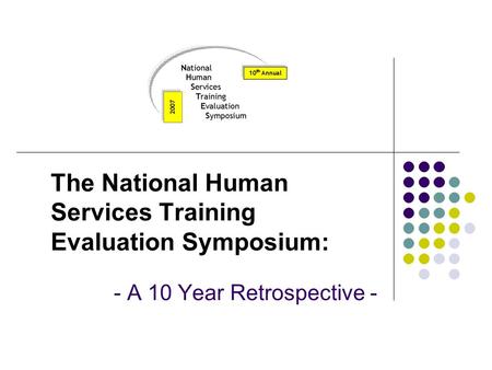 The National Human Services Training Evaluation Symposium: - A 10 Year Retrospective -