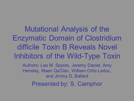 Mutational Analysis of the Enzymatic Domain of Clostridium difficile Toxin B Reveals Novel Inhibitors of the Wild-Type Toxin Authors: Lea M. Spyres, Jeremy.