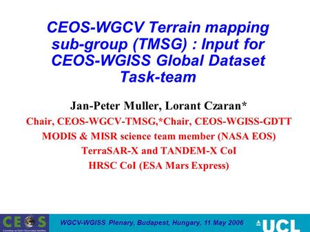 WGCV-WGISS Plenary, Budapest, Hungary, 11 May 2006 CEOS-WGCV Terrain mapping sub-group (TMSG) : Input for CEOS-WGISS Global Dataset Task-team Jan-Peter.