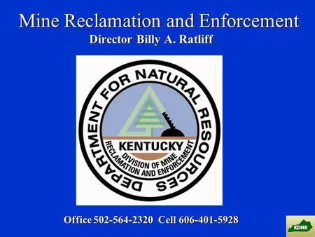 Mine Reclamation and Enforcement Director Billy A. Ratliff Office 502-564-2320Cell 606-401-5928.