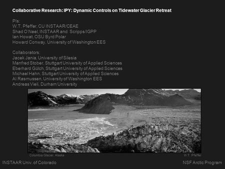 Collaborative Research: IPY: Dynamic Controls on Tidewater Glacier Retreat PIs: W.T. Pfeffer, CU INSTAAR/CEAE Shad O’Neel, INSTAAR and Scripps/IGPP Ian.