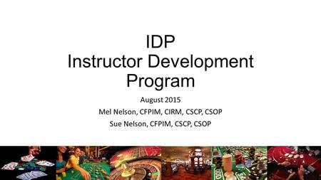 IDP Instructor Development Program August 2015 Mel Nelson, CFPIM, CIRM, CSCP, CSOP Sue Nelson, CFPIM, CSCP, CSOP.