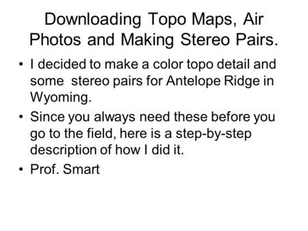 Downloading Topo Maps, Air Photos and Making Stereo Pairs. I decided to make a color topo detail and some stereo pairs for Antelope Ridge in Wyoming. Since.