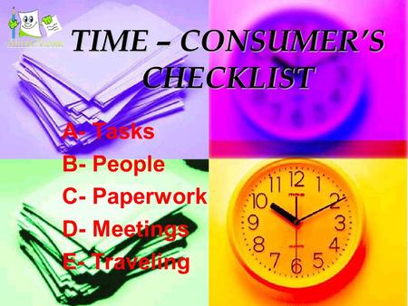 TIME – CONSUMER’S CHECKLIST A- Tasks B- People C- Paperwork D- Meetings E- Traveling.