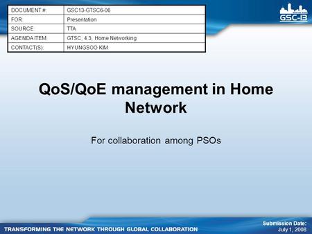 QoS/QoE management in Home Network For collaboration among PSOs DOCUMENT #:GSC13-GTSC6-06 FOR:Presentation SOURCE:TTA AGENDA ITEM:GTSC; 4.3; Home Networking.